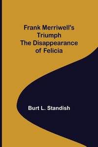 Cover image for Frank Merriwell's Triumph The Disappearance of Felicia