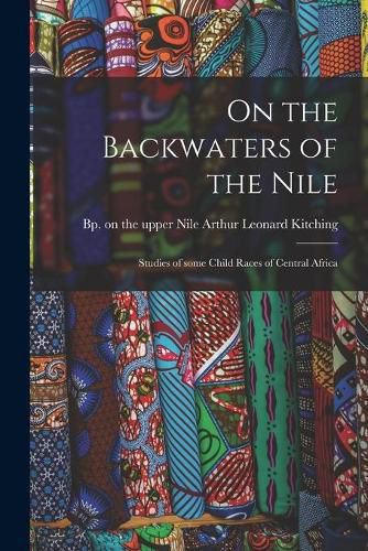 Cover image for On the Backwaters of the Nile: Studies of Some Child Races of Central Africa