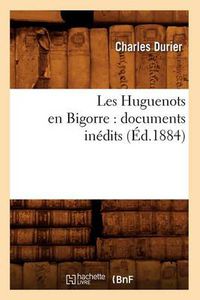 Cover image for Les Huguenots En Bigorre: Documents Inedits (Ed.1884)