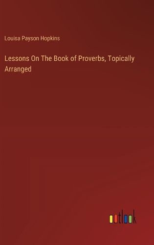 Cover image for Lessons On The Book of Proverbs, Topically Arranged