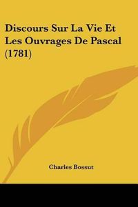 Cover image for Discours Sur La Vie Et Les Ouvrages de Pascal (1781)