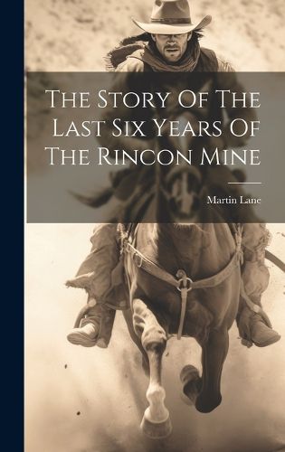 Cover image for The Story Of The Last Six Years Of The Rincon Mine