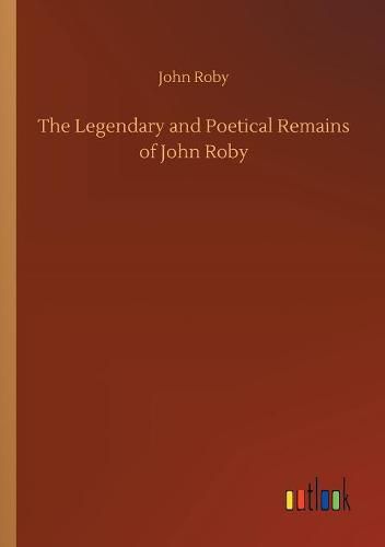 Cover image for The Legendary and Poetical Remains of John Roby