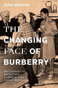 Cover image for The Changing Face of Burberry: Britishness, Heritage, Labour and Consumption