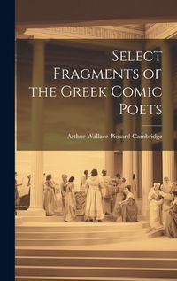 Cover image for Select Fragments of the Greek Comic Poets