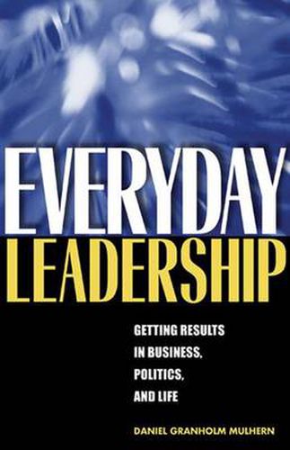 Cover image for Everyday Leadership: Getting Results in Business, Politics, and Life