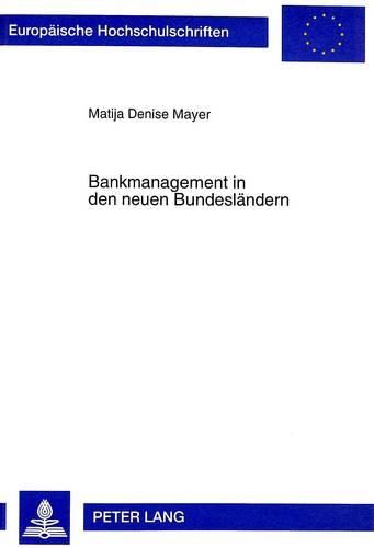 Cover image for Bankmanagement in Den Neuen Bundeslaendern: Eine Vergleichende Empirische Untersuchung Von Ost- Und Westdeutschen Kreditinstituten Unter Besonderer Beruecksichtigung Von Fuehrung Und Bankmarketing