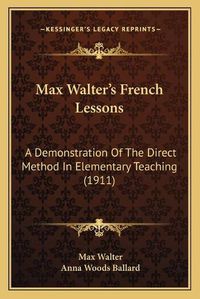 Cover image for Max Walter's French Lessons: A Demonstration of the Direct Method in Elementary Teaching (1911)