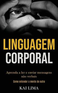 Cover image for Linguagem Corporal: Aprenda a ler e enviar mensagens nao verbais (Como entender a mente do outro)