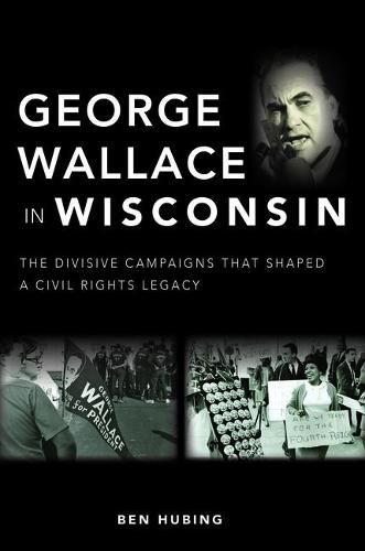 George Wallace in Wisconsin: The Divisive Campaigns That Shaped a Civil Rights Legacy