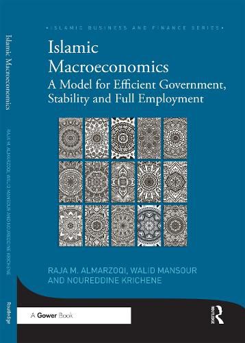 Cover image for Islamic Macroeconomics: A Model for Efficient Government, Stability and Full Employment
