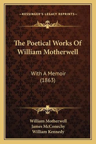 The Poetical Works of William Motherwell: With a Memoir (1863)