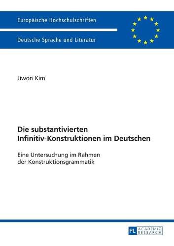 Cover image for Die Substantivierten Infinitiv-Konstruktionen Im Deutschen: Eine Untersuchung Im Rahmen Der Konstruktionsgrammatik