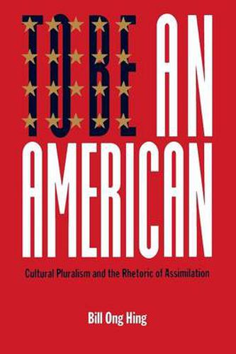 Cover image for To Be An American: Cultural Pluralism and the Rhetoric of Assimilation