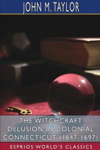 Cover image for The Witchcraft Delusion in Colonial Connecticut (1647-1697) (Esprios Classics)