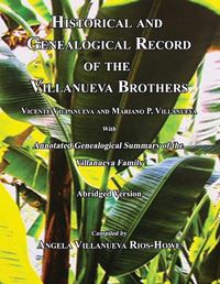 Cover image for Historical and Genealogical Record of the Villanueva Brothers, Vicente Villanueva and Mariano P. Villanueva, with Annotated Genealogical Summary of the Villanueva Family. Abridged Edition.