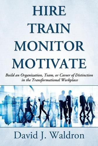 Cover image for Hire Train Monitor Motivate: Build an Organization, Team, or Career of Distinction in the Transformational Workplace