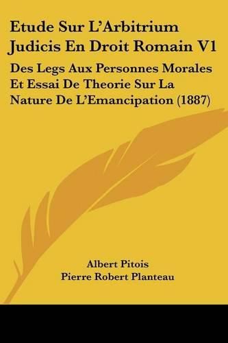 Cover image for Etude Sur L'Arbitrium Judicis En Droit Romain V1: Des Legs Aux Personnes Morales Et Essai de Theorie Sur La Nature de L'Emancipation (1887)