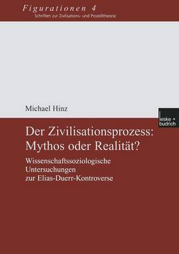 Der Zivilisationsprozess: Mythos Oder Realitat?: Wissenschaftssoziologische Untersuchungen Zur Elias-Duerr-Kontroverse