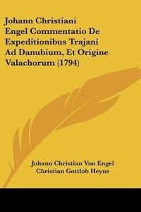 Cover image for Johann Christiani Engel Commentatio de Expeditionibus Trajani Ad Danubium, Et Origine Valachorum (1794)