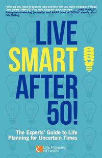 Cover image for Live Smart After 50! The Experts' Guide to Life Planning for Uncertain Times