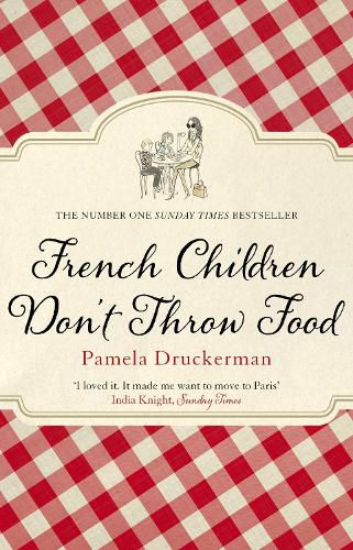 Cover image for French Children Don't Throw Food: The hilarious NO. 1 SUNDAY TIMES BESTSELLER changing parents' lives