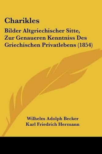 Charikles: Bilder Altgriechischer Sitte, Zur Genaueren Kenntniss Des Griechischen Privatlebens (1854)