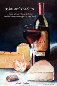 Cover image for Wine and Food - 101: A Comprehensive Guide to Wine and the Art of Matching Wine with Food