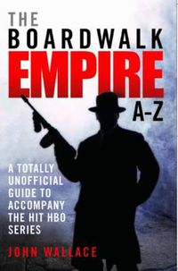 Cover image for Boardwalk Empire A-Z: The Totally Unofficial Guide to Accompany the Hit HBO Series