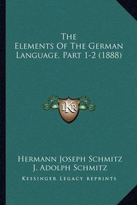 Cover image for The Elements of the German Language, Part 1-2 (1888)