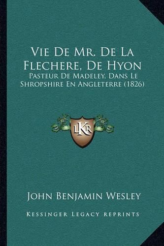 Cover image for Vie de Mr. de La Flechere, de Hyon: Pasteur de Madeley, Dans Le Shropshire En Angleterre (1826)