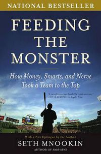 Cover image for Feeding the Monster: How Money, Smarts, and Nerve Took a Team to the Top