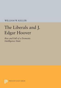 Cover image for The Liberals and J. Edgar Hoover: Rise and Fall of a Domestic Intelligence State