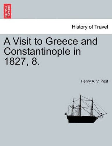 Cover image for A Visit to Greece and Constantinople in 1827, 8.