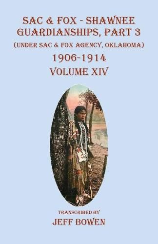 Cover image for Sac & Fox - Shawnee Guardianships, Part 3: (Under Sac & Fox Agency, Oklahoma) 1906-1914 Volume XIV