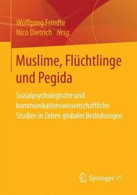 Cover image for Muslime, Fluchtlinge Und Pegida: Sozialpsychologische Und Kommunikationswissenschaftliche Studien in Zeiten Globaler Bedrohungen