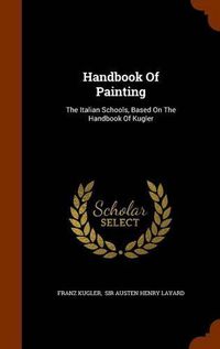 Cover image for Handbook of Painting: The Italian Schools, Based on the Handbook of Kugler