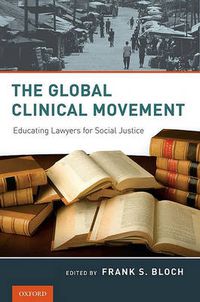 Cover image for The Global Clinical Movement: Educating Lawyers for Social Justice