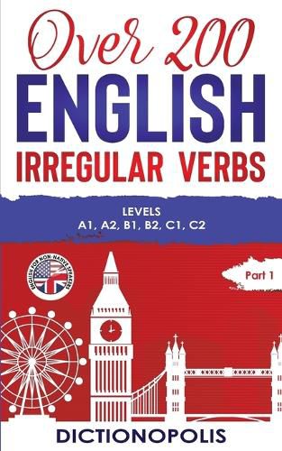 Cover image for Over 200 English Irregular Verbs: Part 1: Levels A1, A2, B1, B2, C1, C2