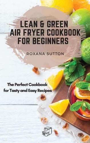 Cover image for Lean and Green Air Fryer Cookbook for Beginners: The Perfect Cookbook for Tasty and Easy Recipes