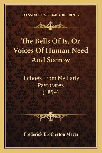 Cover image for The Bells of Is, or Voices of Human Need and Sorrow: Echoes from My Early Pastorates (1894)