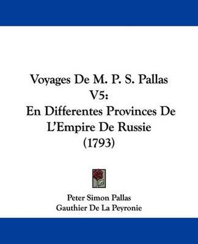 Voyages de M. P. S. Pallas V5: En Differentes Provinces de L'Empire de Russie (1793)