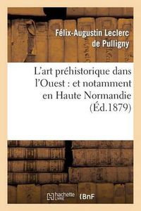 Cover image for L'Art Prehistorique Dans l'Ouest: Et Notamment En Haute Normandie