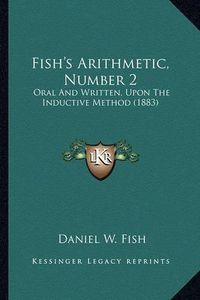 Cover image for Fish's Arithmetic, Number 2: Oral and Written, Upon the Inductive Method (1883)