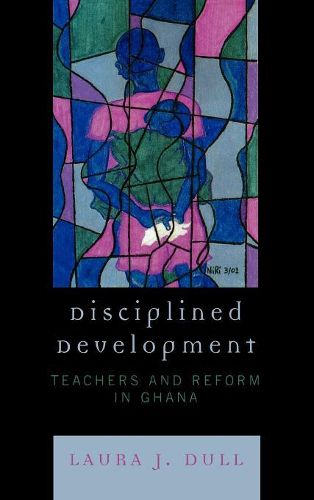 Cover image for Disciplined Development: Teachers and Reform in Ghana