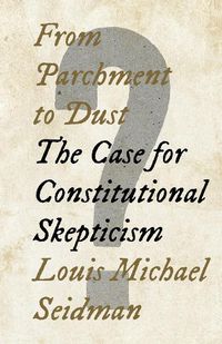 Cover image for From Parchment to Dust: The Case for Constitutional Skepticism