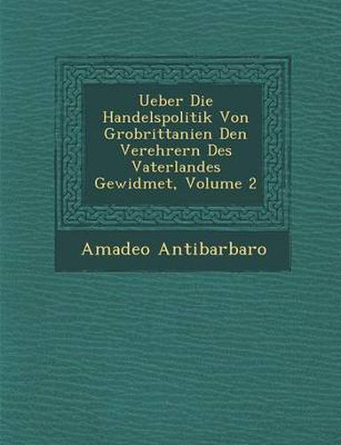 Cover image for Ueber Die Handelspolitik Von Gro Brittanien Den Verehrern Des Vaterlandes Gewidmet, Volume 2