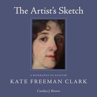 Cover image for The Artist's Sketch: A Biography of Painter Kate Freeman Clark