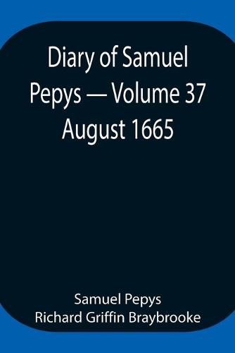 Diary of Samuel Pepys - Volume 37: August 1665