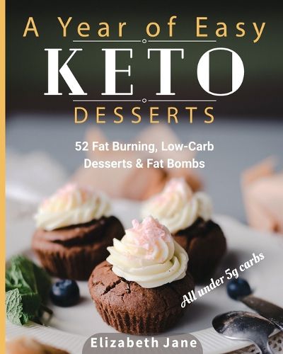 Cover image for A Year of Easy Keto Desserts: 52 Seasonal Fat Burning, Low-Carb Desserts & Fat Bombs with less than 5 gram of carbs